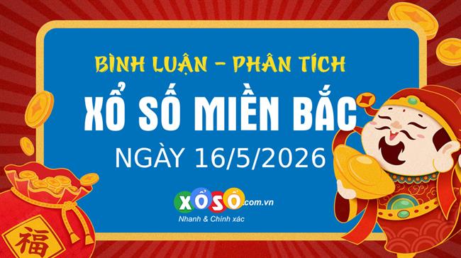 Bình luận KQXSMB 16/5/2026 liên tiếp đặc biệt có hàng đơn vị là 4