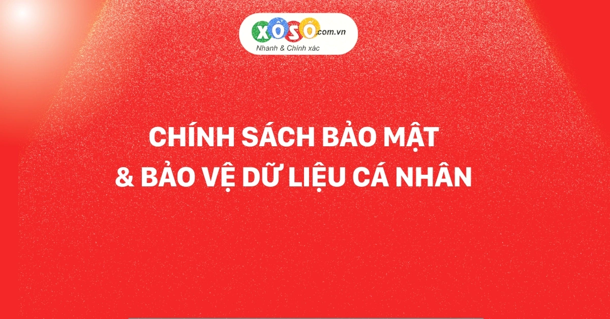 Chính sách bảo mật và bảo vệ dữ liệu cá nhân trên website Xoso.com.vn