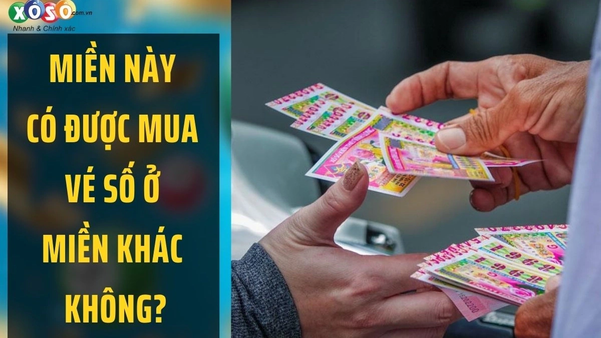 Miền này có được mua vé số ở miền khác không? Cập nhật các loại hình xổ số hiện nay
