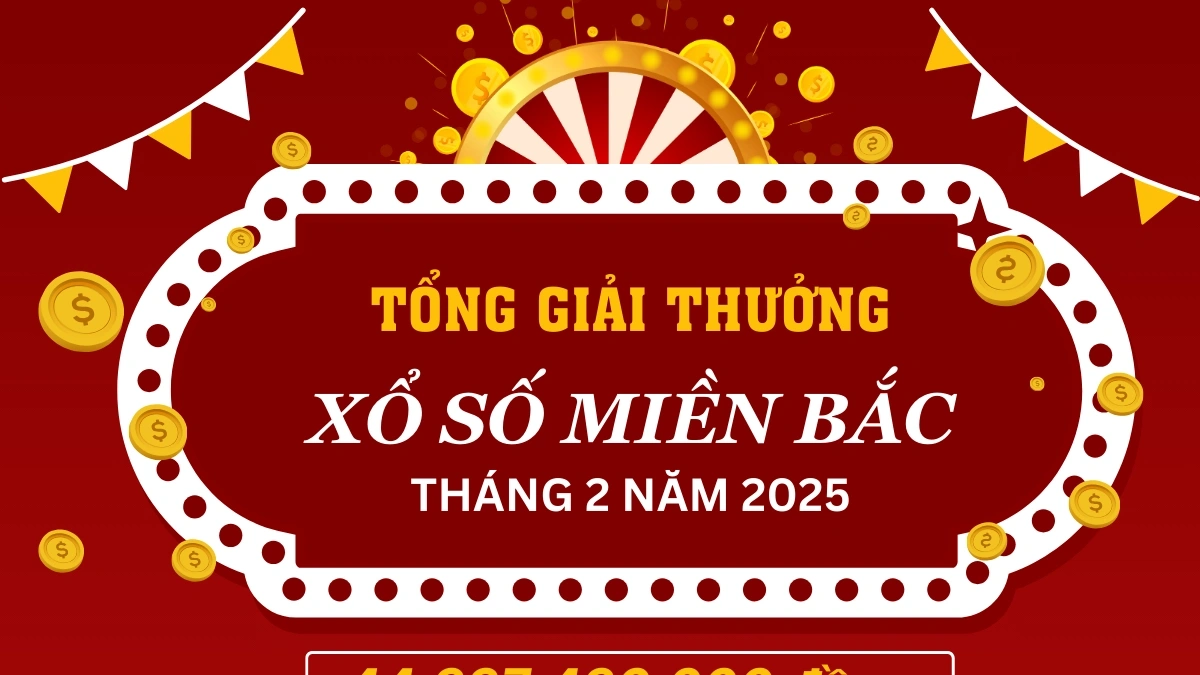 Tổng kết giải thưởng xổ số miền Bắc tháng 2 năm 2025
